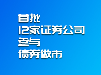 首批共有哪12家证券公司参与债券做市?