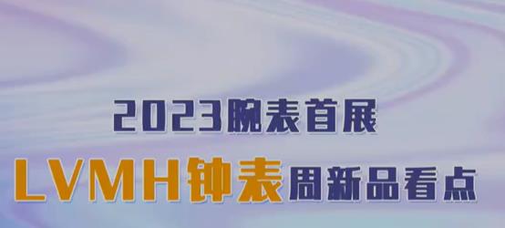 2023腕表首展 LVMH钟表周新品看点