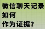 微信聊天记如何作为有效证据?