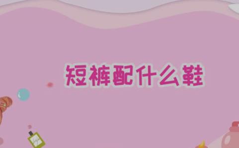 短裤配什么鞋 短裤搭配什么鞋好看